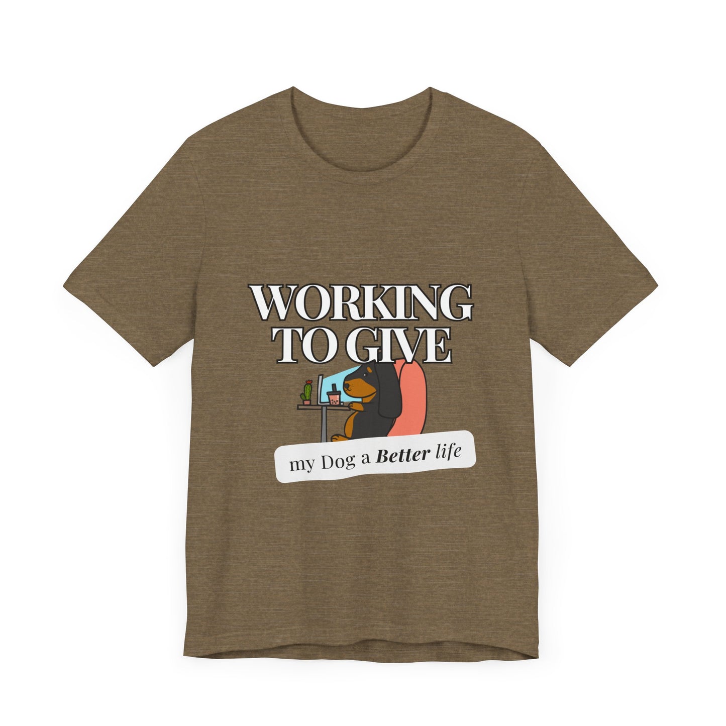 Dog Lover Tee - Working to Give My Dog a Better Life