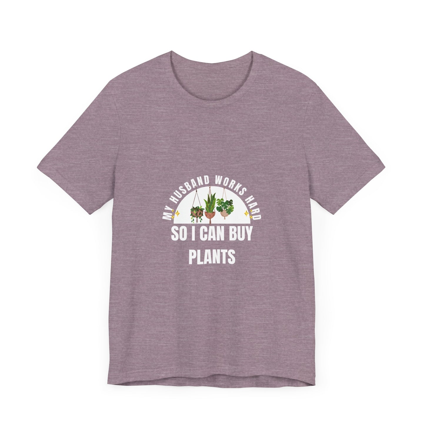 Plant Lover Unisex Tee - My Husband Works Hard Funny T-Shirt