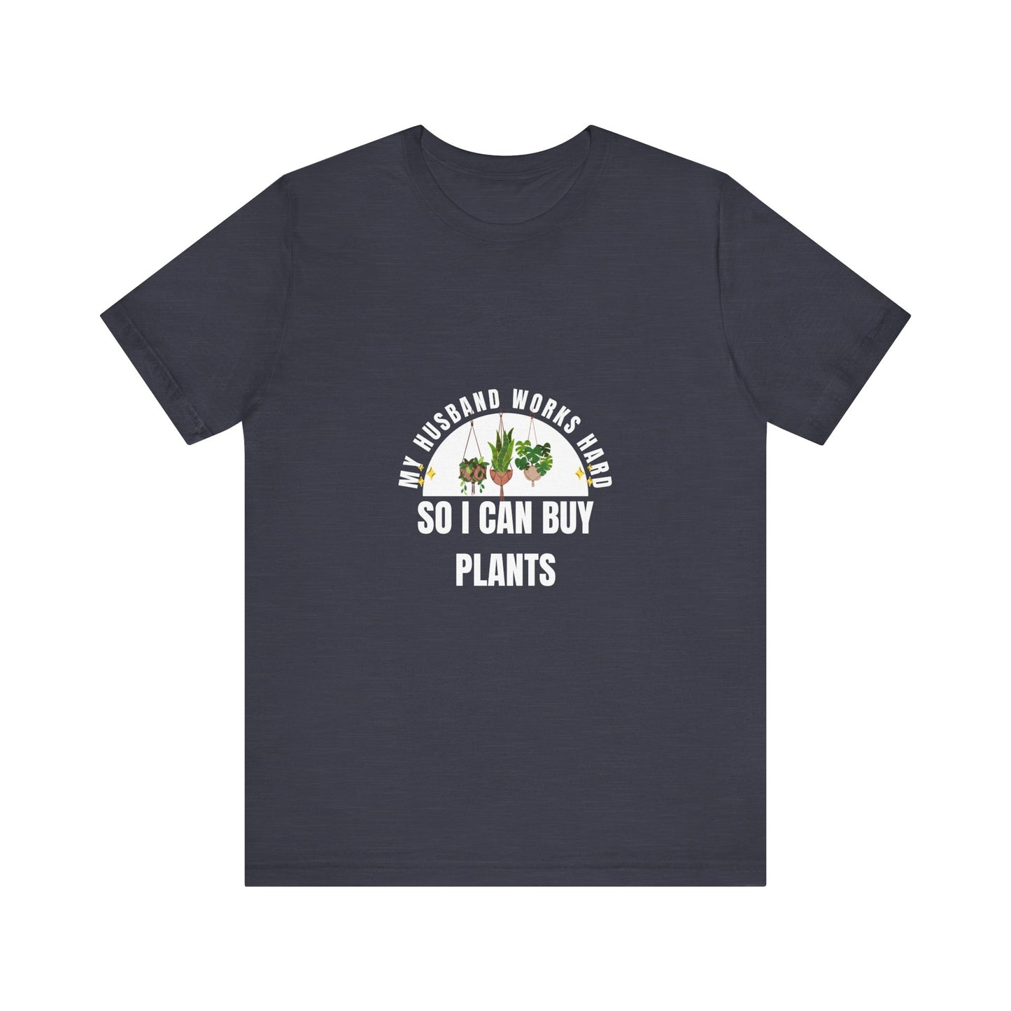 Plant Lover Unisex Tee - My Husband Works Hard Funny T-Shirt