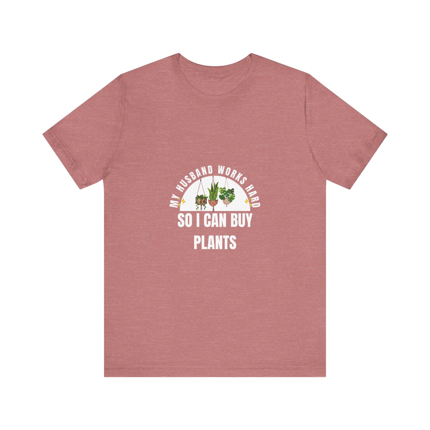 Plant Lover Unisex Tee - My Husband Works Hard Funny T-Shirt