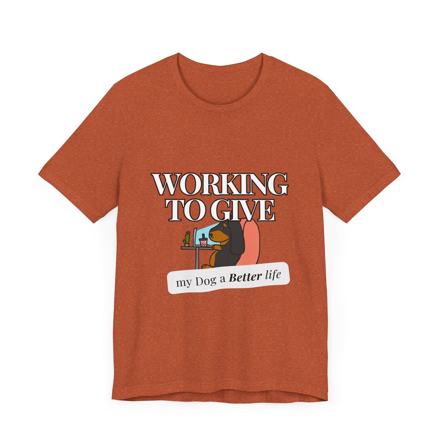 Dog Lover Tee - Working to Give My Dog a Better Life