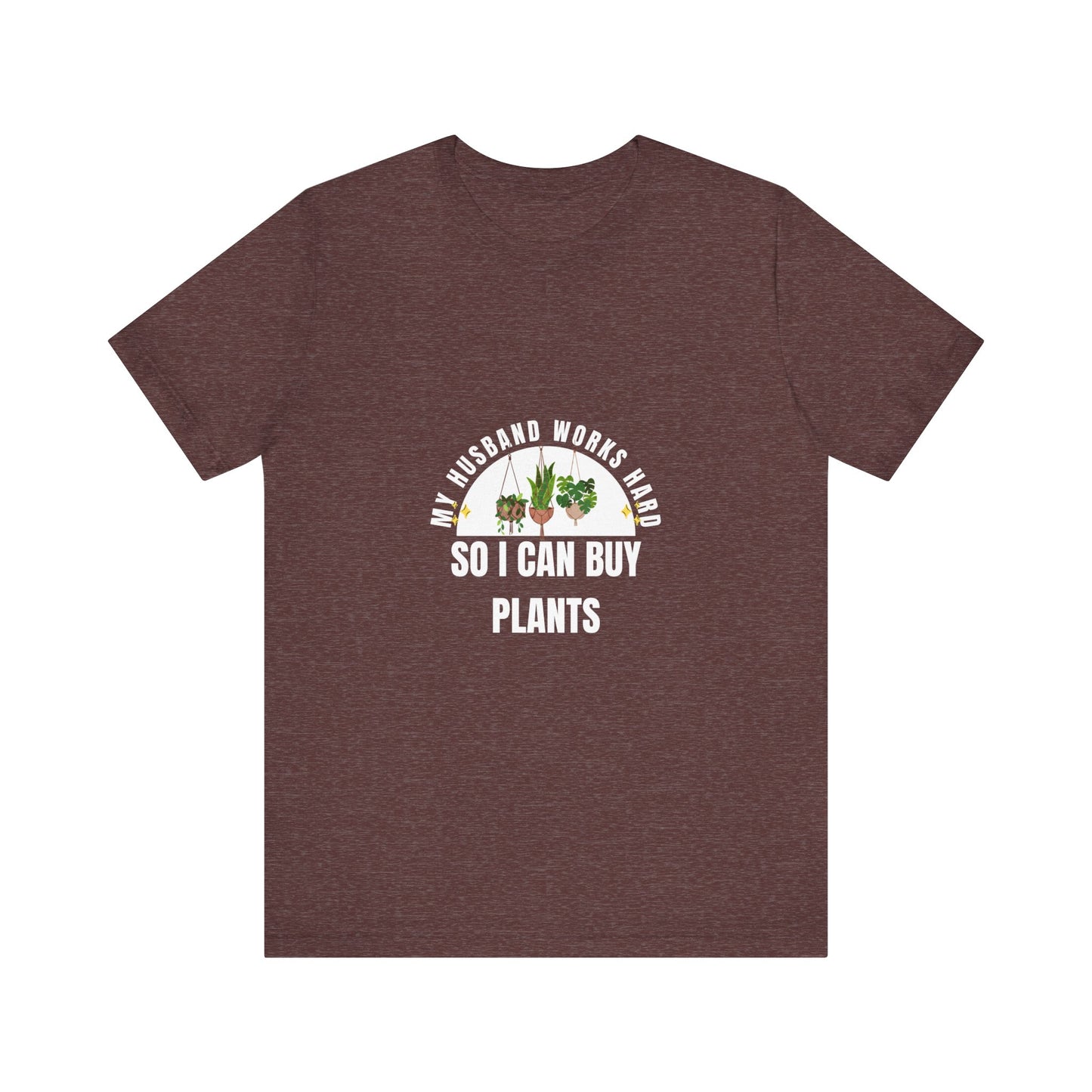 Plant Lover Unisex Tee - My Husband Works Hard Funny T-Shirt