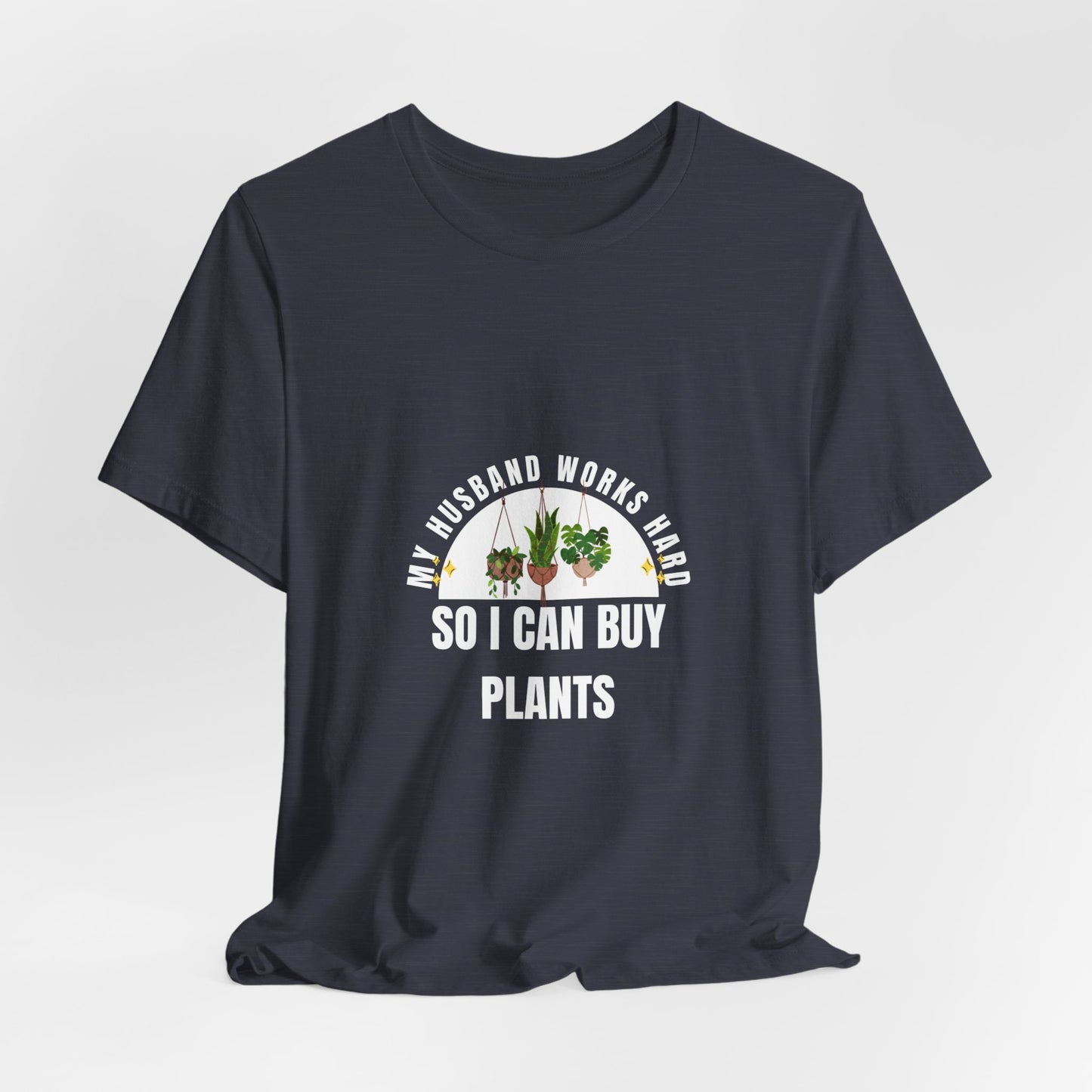 Plant Lover Unisex Tee - My Husband Works Hard Funny T-Shirt