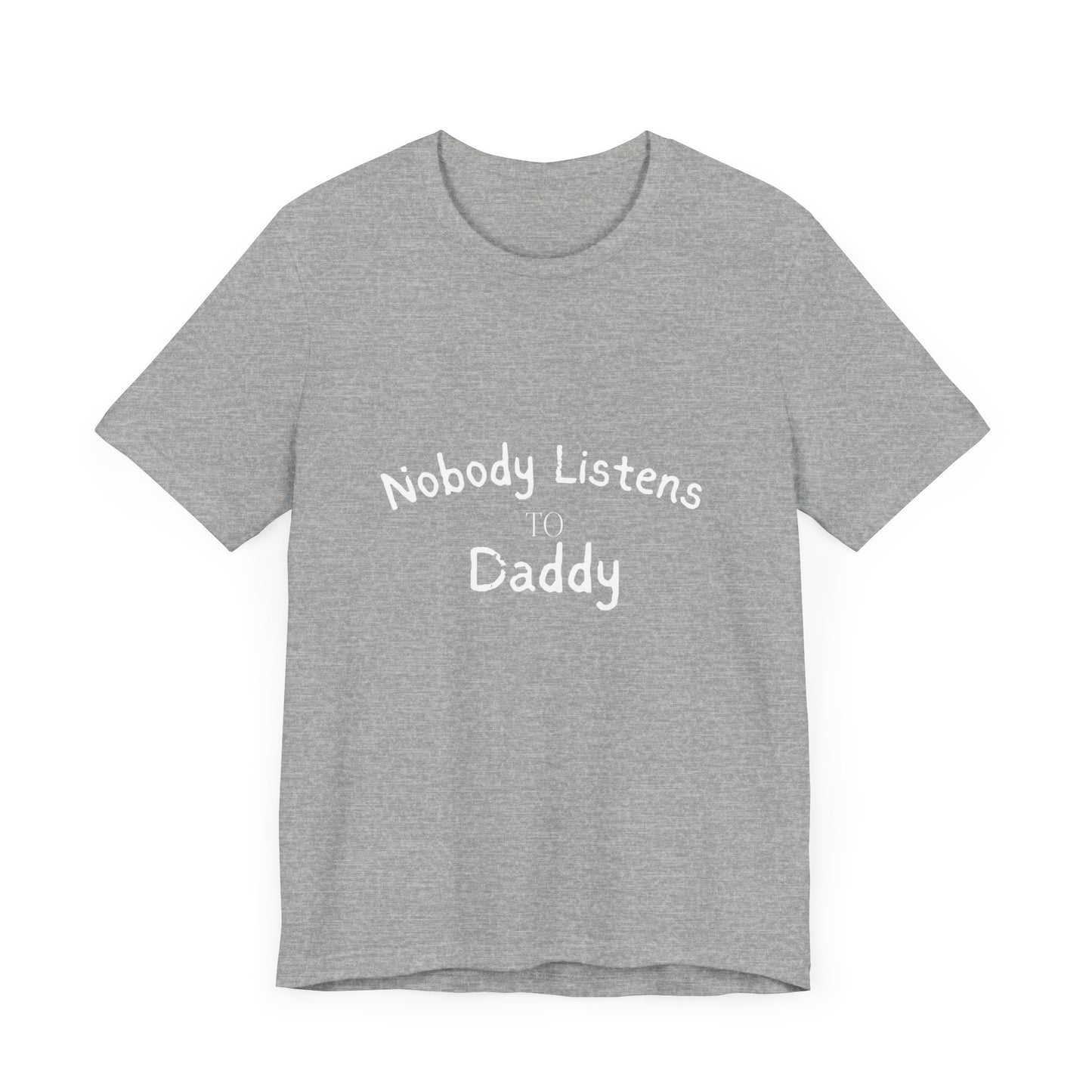 Nobody Listens to Daddy Unisex Jersey Short Sleeve Tee