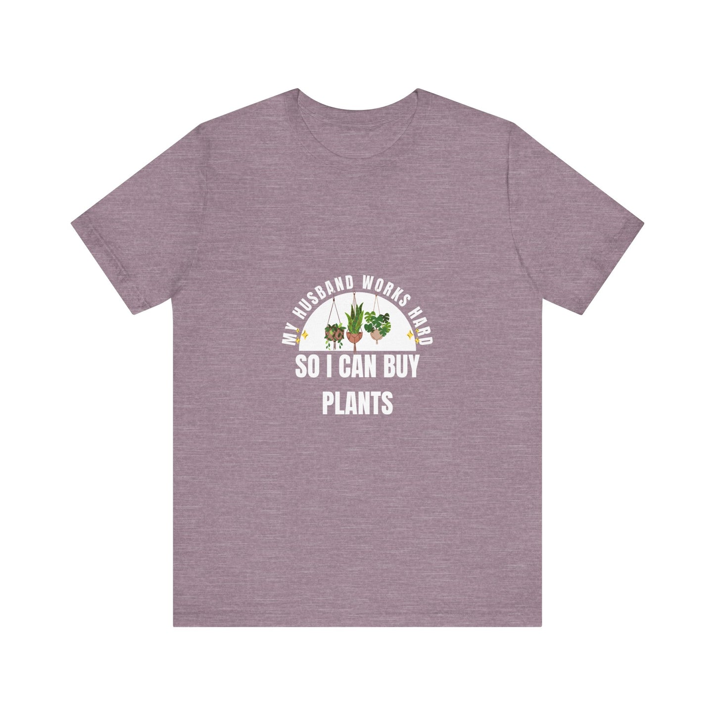 Plant Lover Unisex Tee - My Husband Works Hard Funny T-Shirt