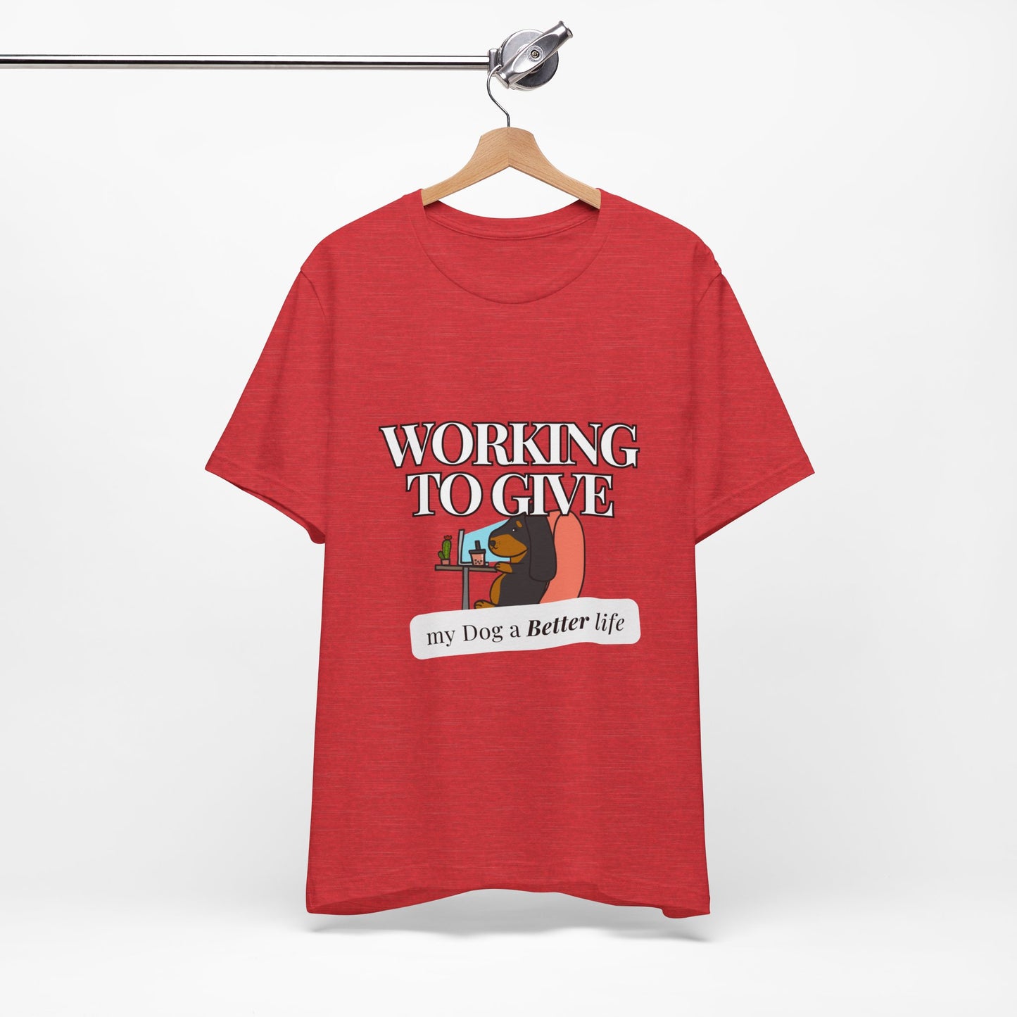 Dog Lover Tee - Working to Give My Dog a Better Life