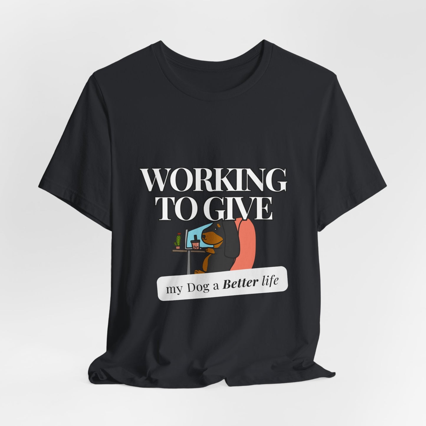 Dog Lover Tee - Working to Give My Dog a Better Life