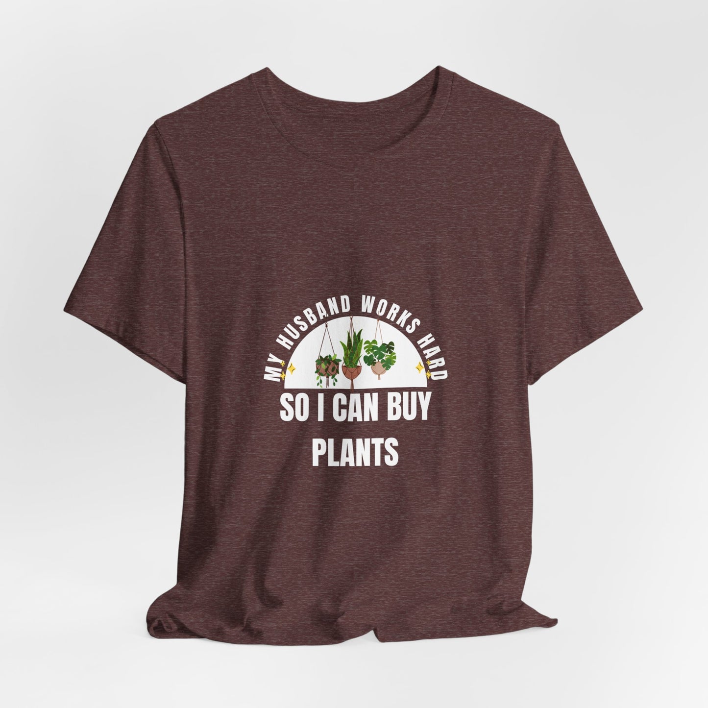 Plant Lover Unisex Tee - My Husband Works Hard Funny T-Shirt