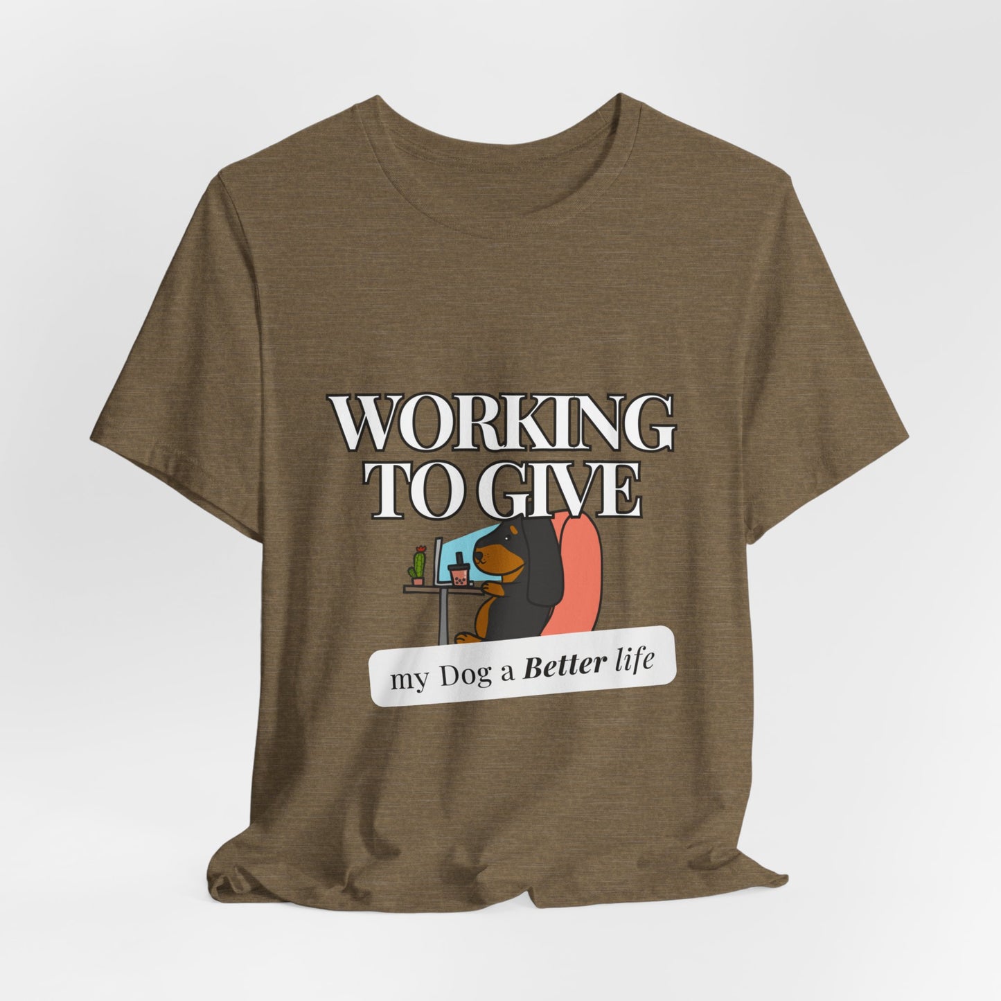 Dog Lover Tee - Working to Give My Dog a Better Life