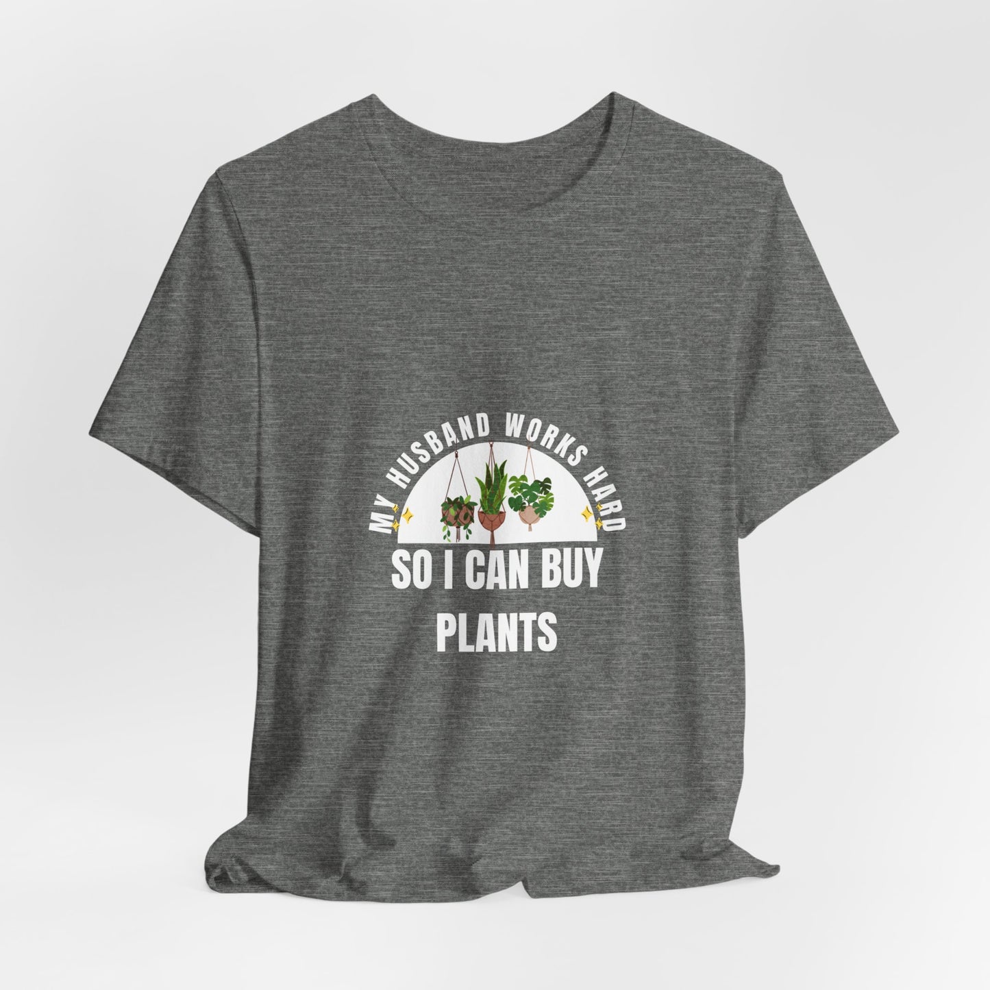 Plant Lover Unisex Tee - My Husband Works Hard Funny T-Shirt