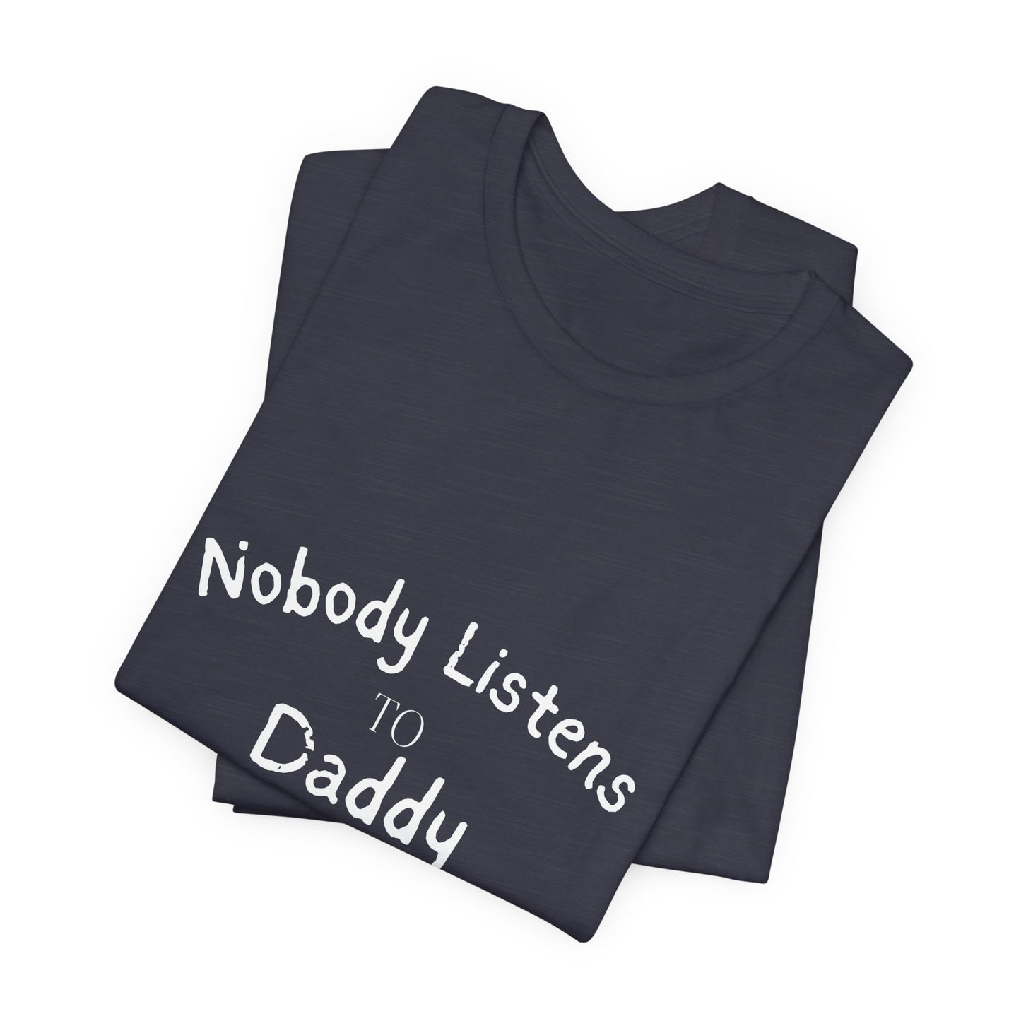 Nobody Listens to Daddy Unisex Jersey Short Sleeve Tee