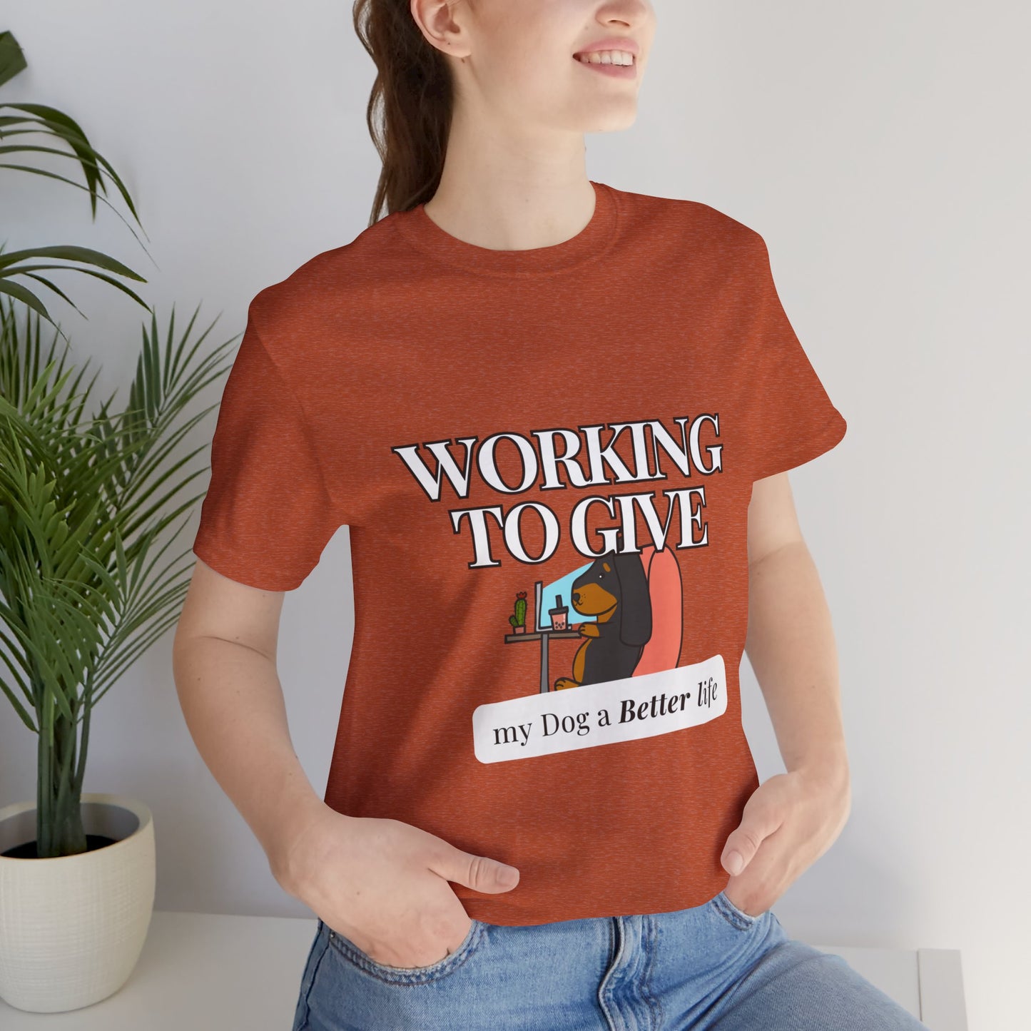 Dog Lover Tee - Working to Give My Dog a Better Life