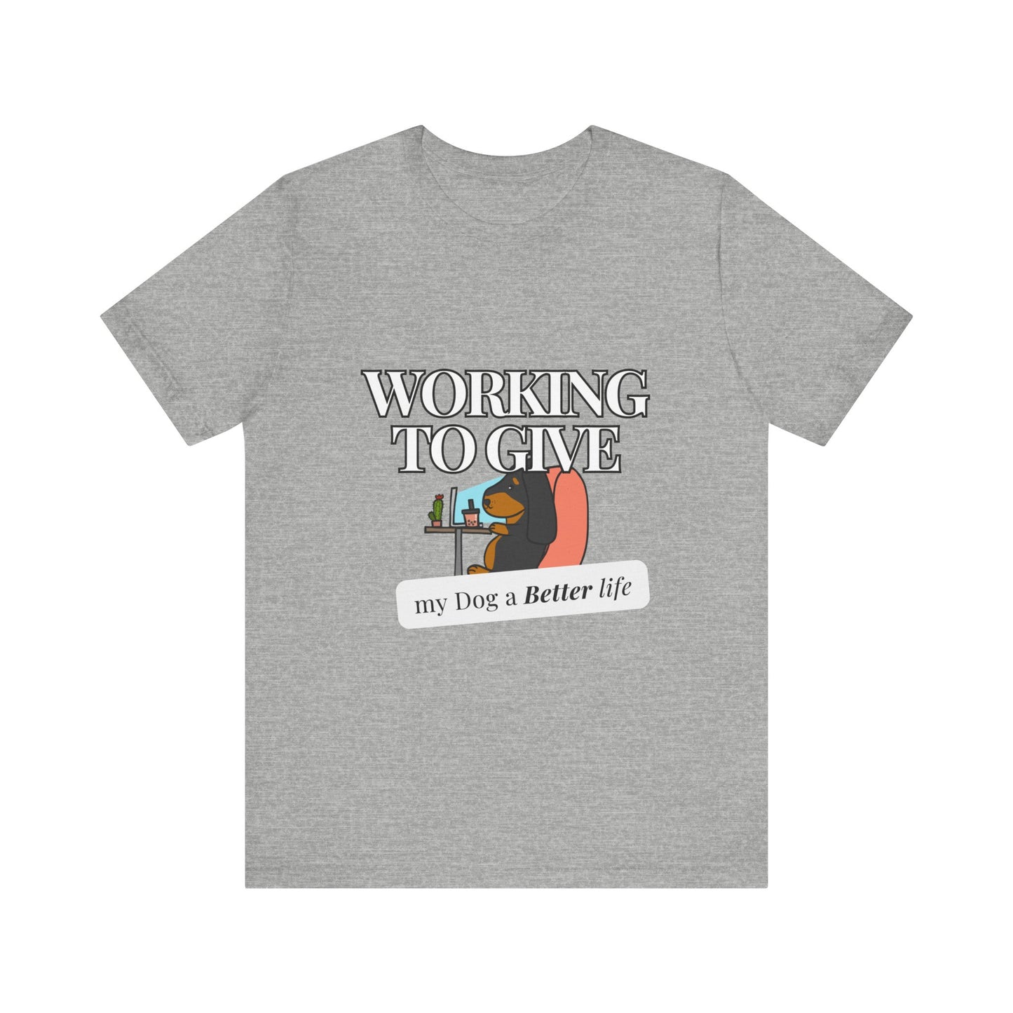 Dog Lover Tee - Working to Give My Dog a Better Life