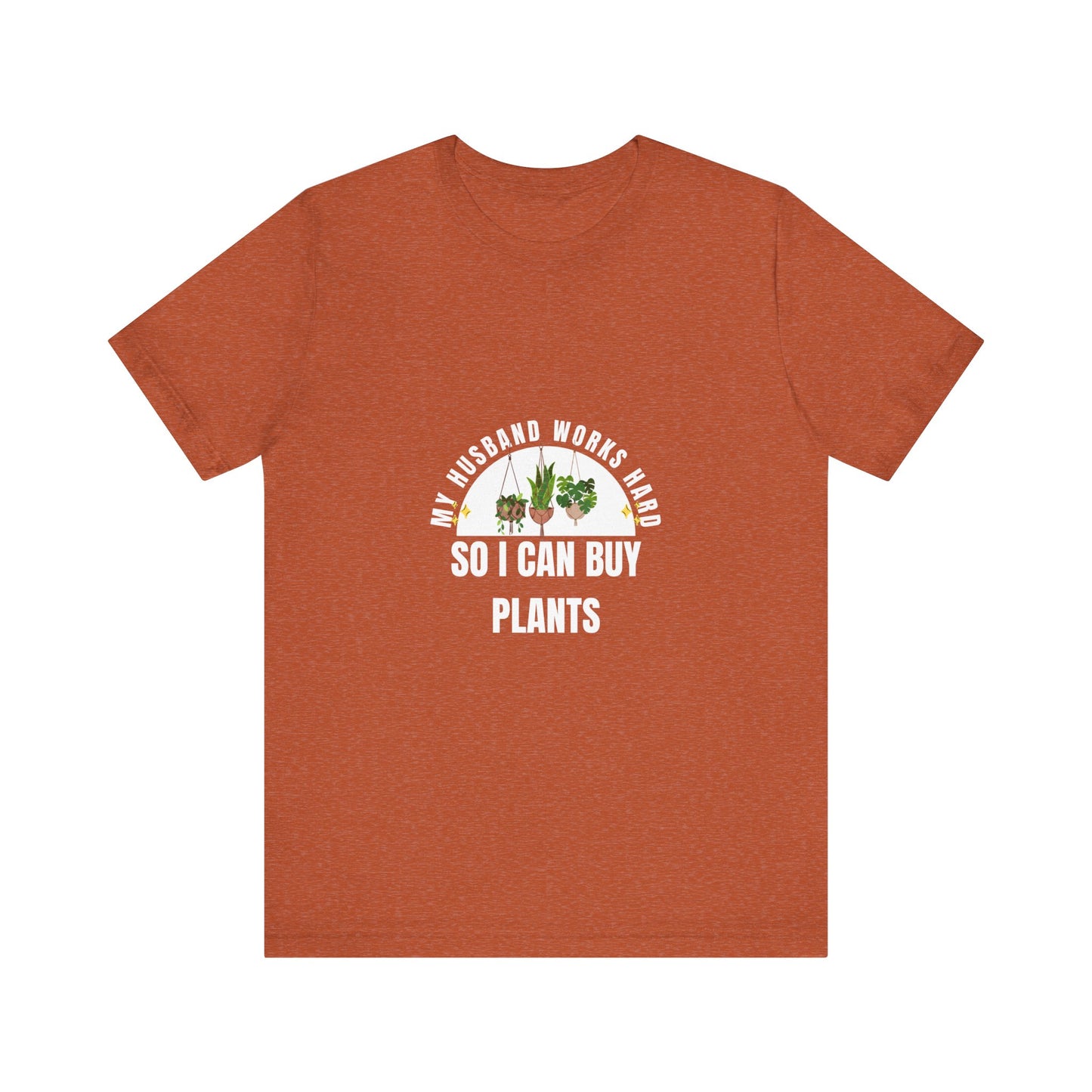 Plant Lover Unisex Tee - My Husband Works Hard Funny T-Shirt