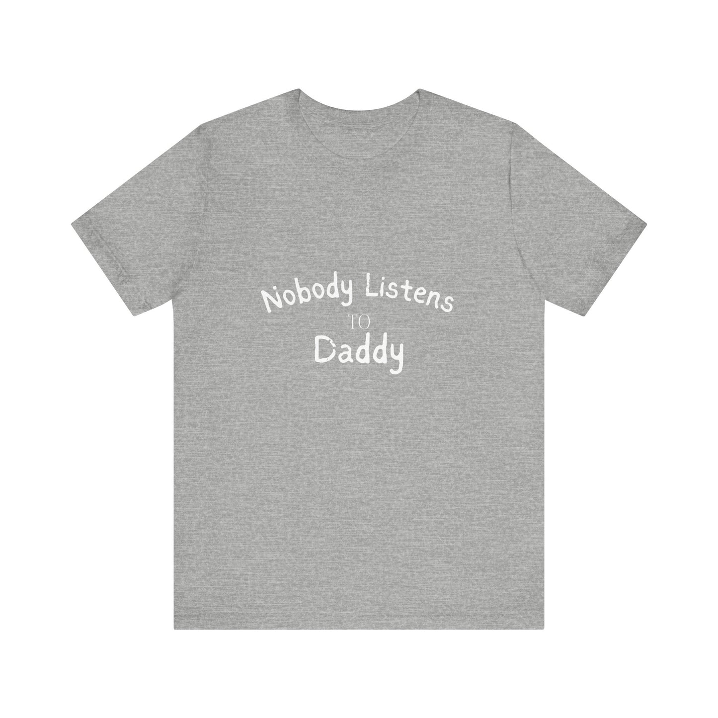 Nobody Listens to Daddy Unisex Jersey Short Sleeve Tee