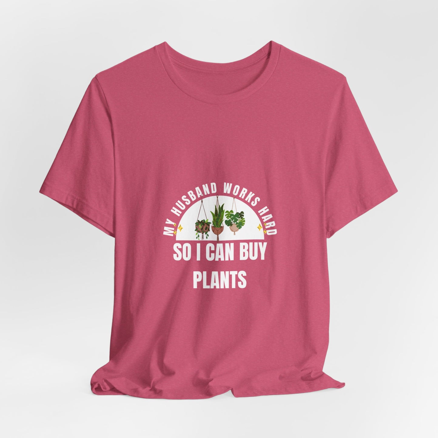 Plant Lover Unisex Tee - My Husband Works Hard Funny T-Shirt