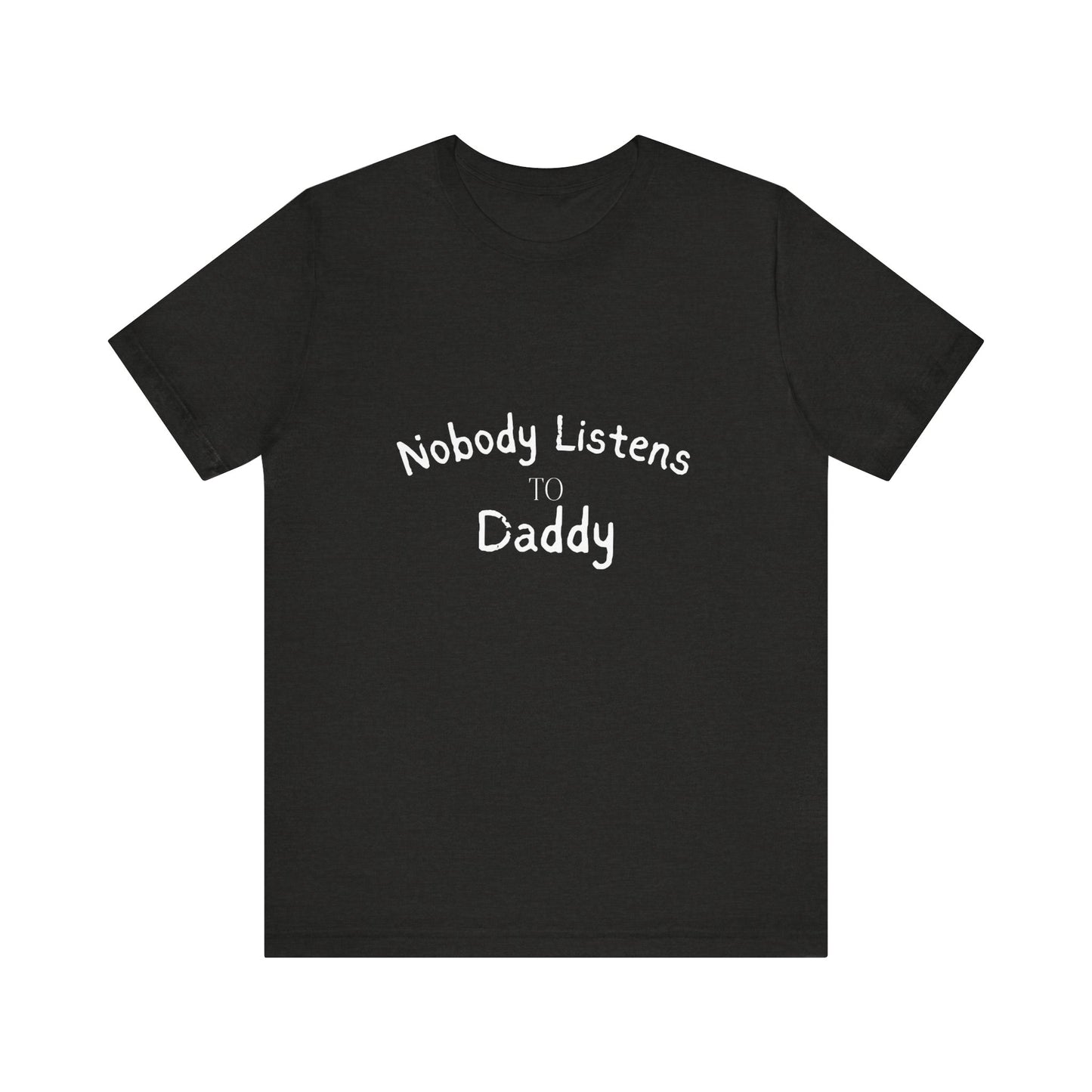 Nobody Listens to Daddy Unisex Jersey Short Sleeve Tee