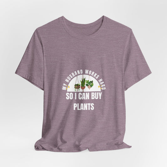 Plant Lover Unisex Tee - My Husband Works Hard Funny T-Shirt