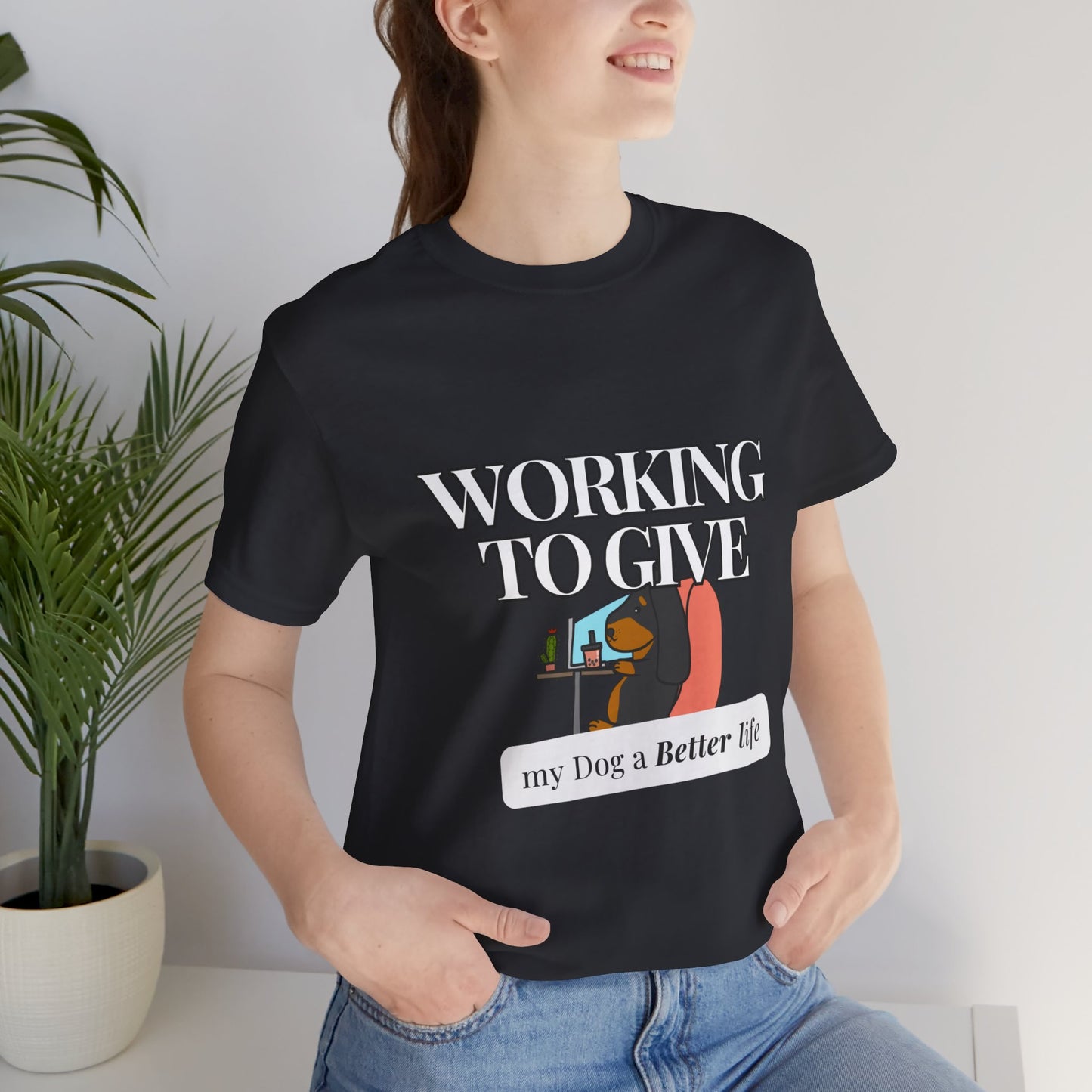 Dog Lover Tee - Working to Give My Dog a Better Life