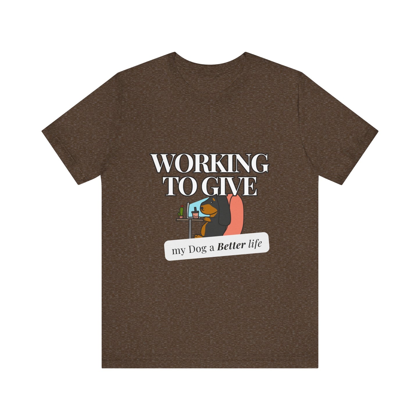 Dog Lover Tee - Working to Give My Dog a Better Life