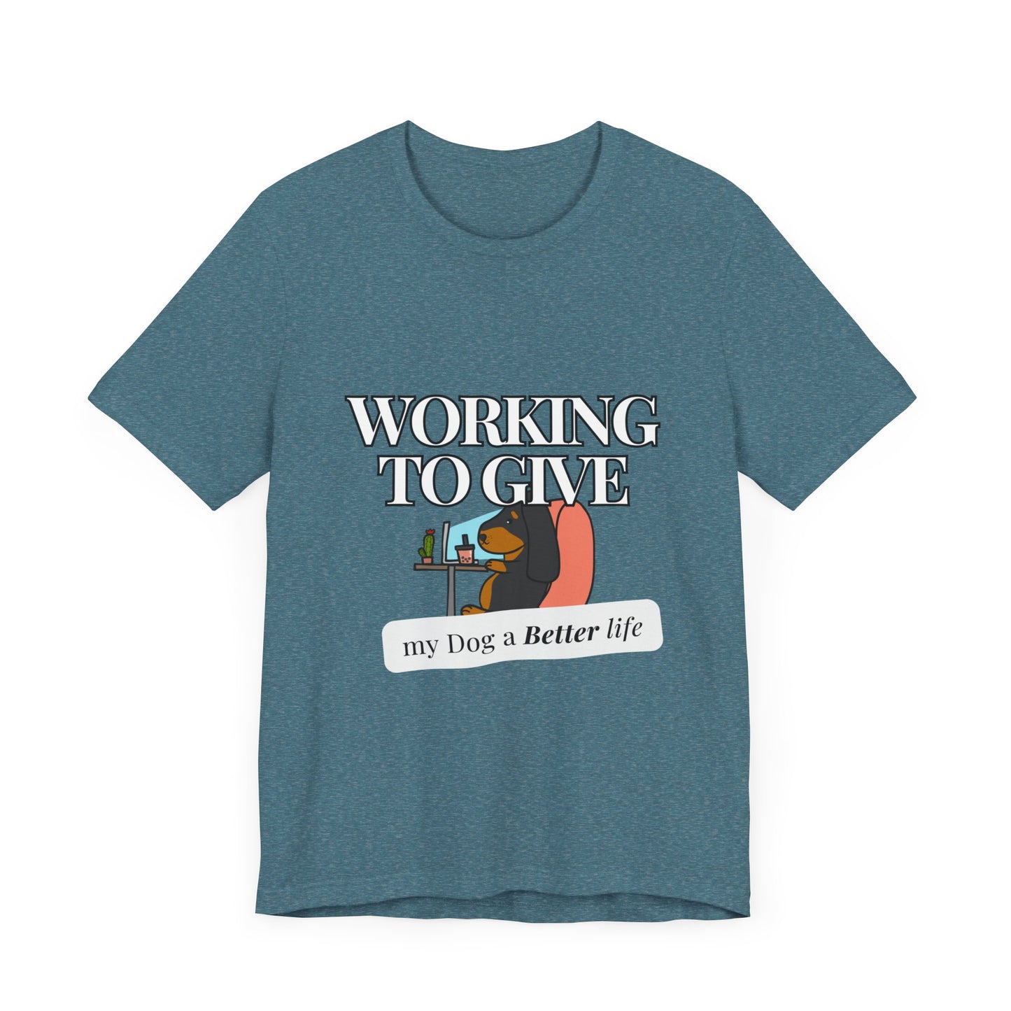 Dog Lover Tee - Working to Give My Dog a Better Life