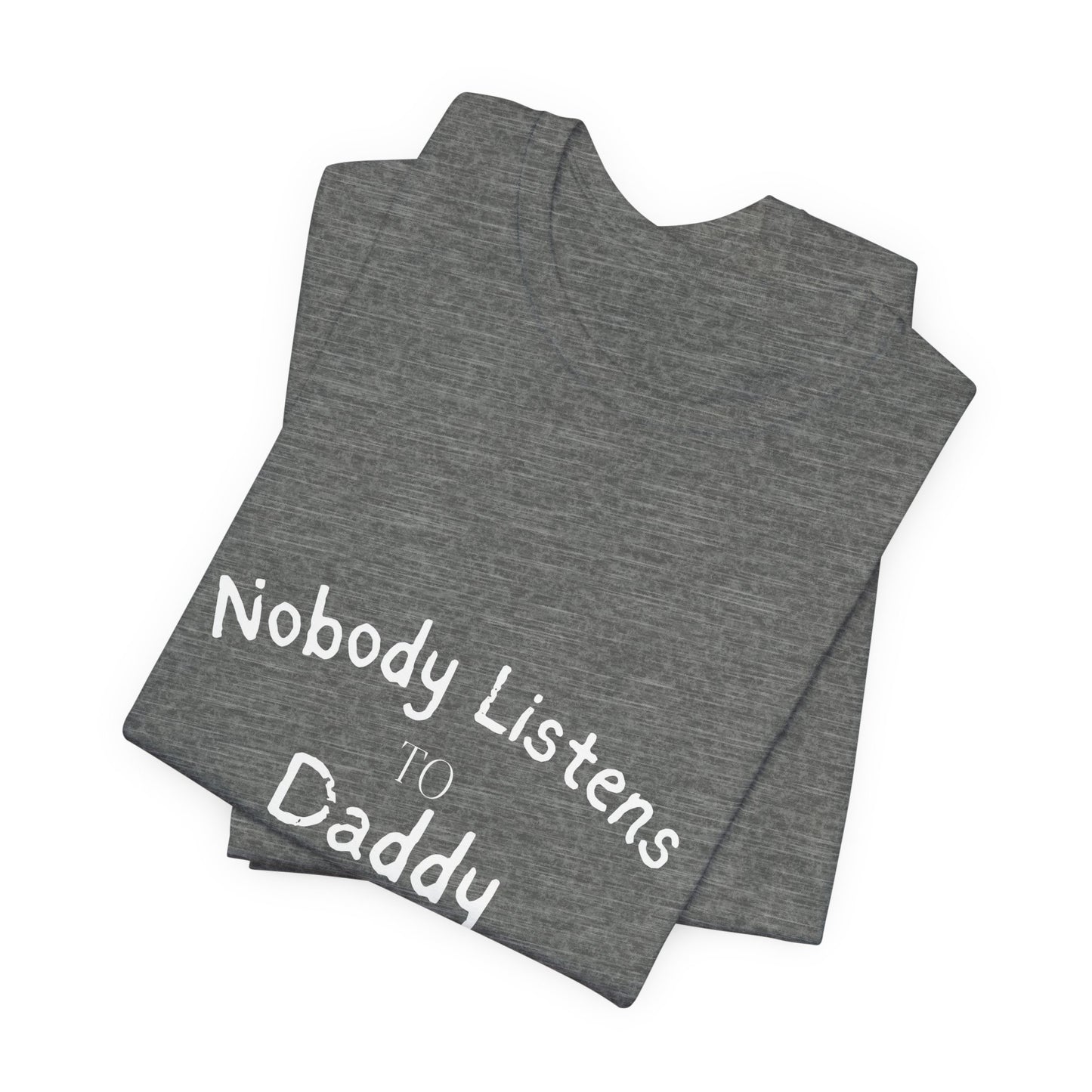 Nobody Listens to Daddy Unisex Jersey Short Sleeve Tee