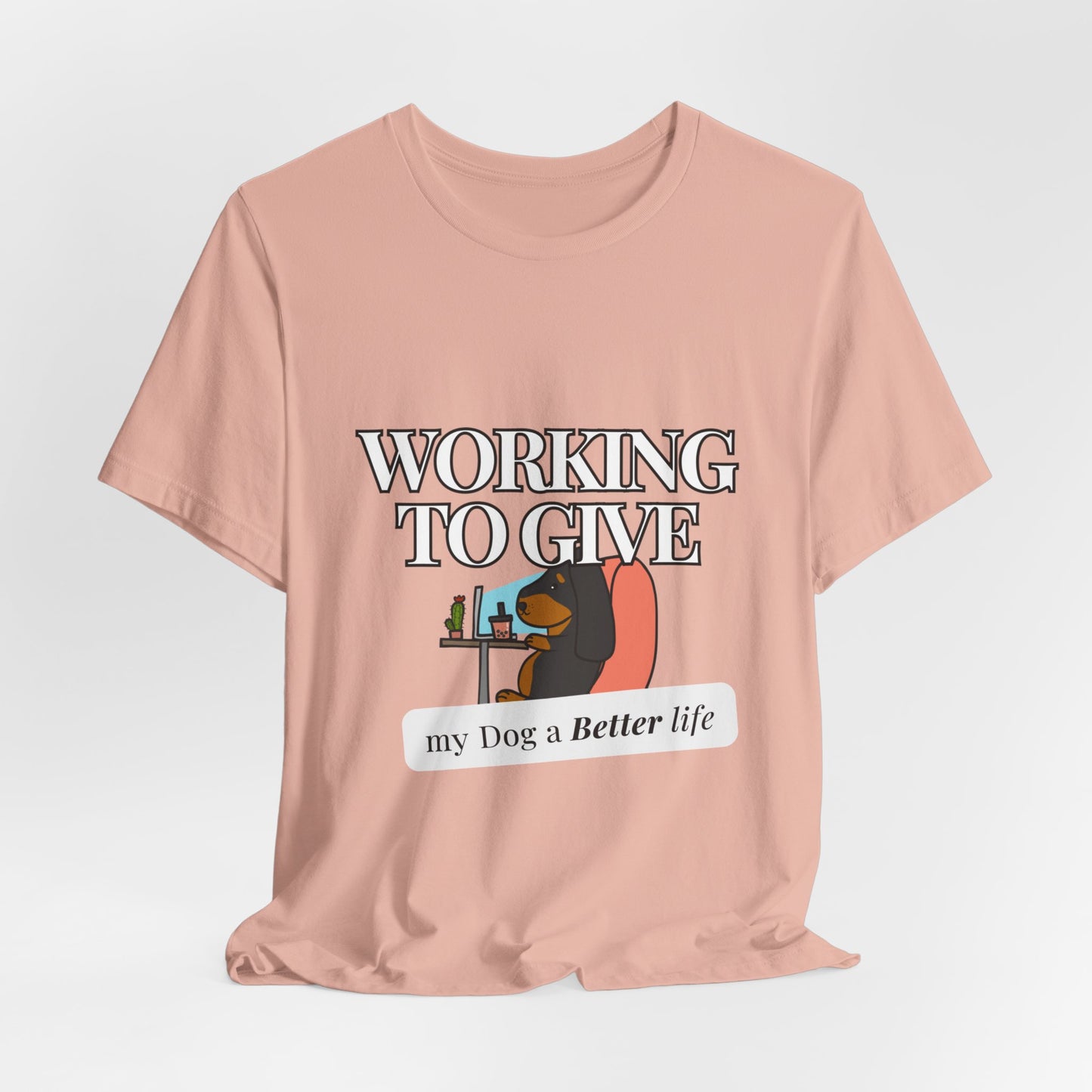 Dog Lover Tee - Working to Give My Dog a Better Life