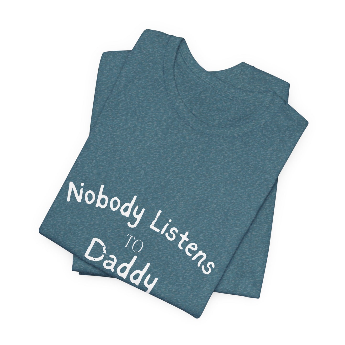 Nobody Listens to Daddy Unisex Jersey Short Sleeve Tee