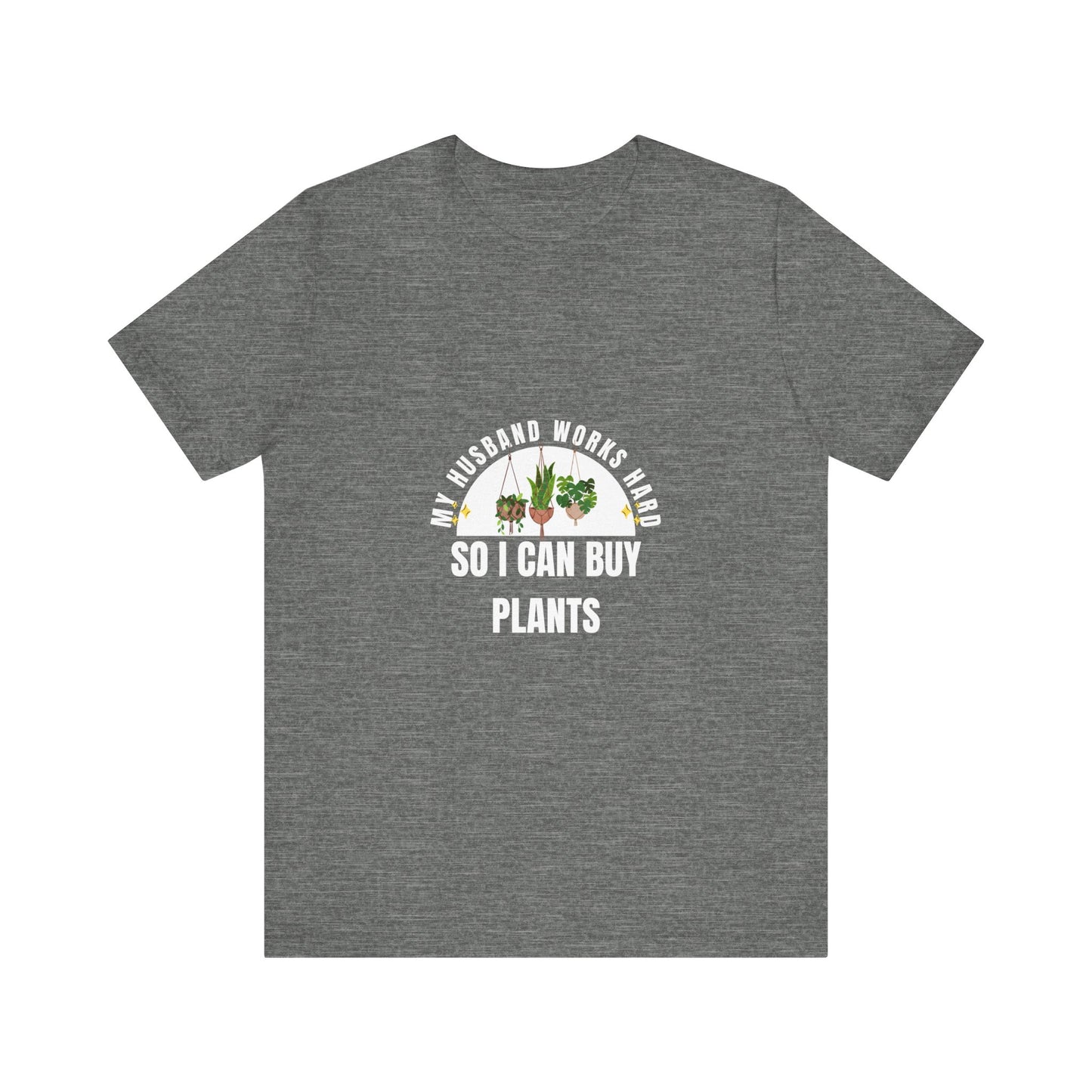 Plant Lover Unisex Tee - My Husband Works Hard Funny T-Shirt