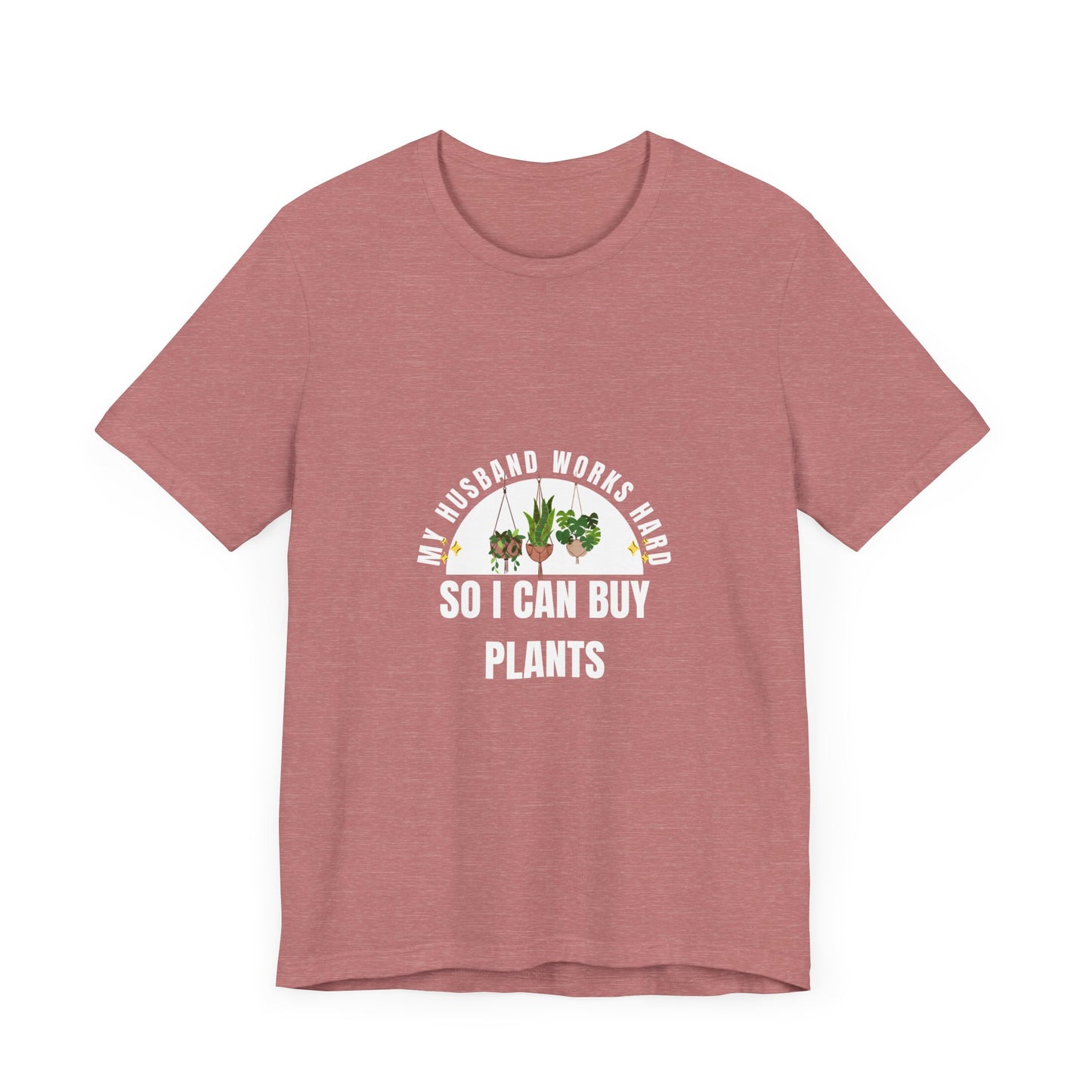 Plant Lover Unisex Tee - My Husband Works Hard Funny T-Shirt